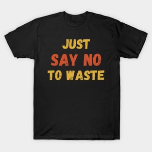 Just. say no to Waste. T-Shirt